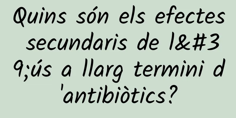 Quins són els efectes secundaris de l'ús a llarg termini d'antibiòtics?