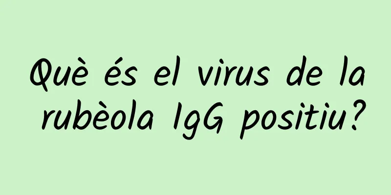 Què és el virus de la rubèola IgG positiu?