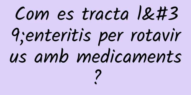 Com es tracta l'enteritis per rotavirus amb medicaments?
