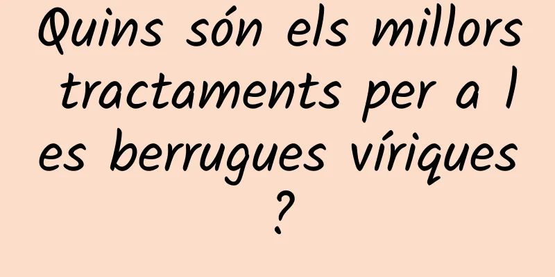 Quins són els millors tractaments per a les berrugues víriques?