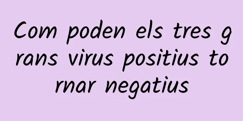 Com poden els tres grans virus positius tornar negatius