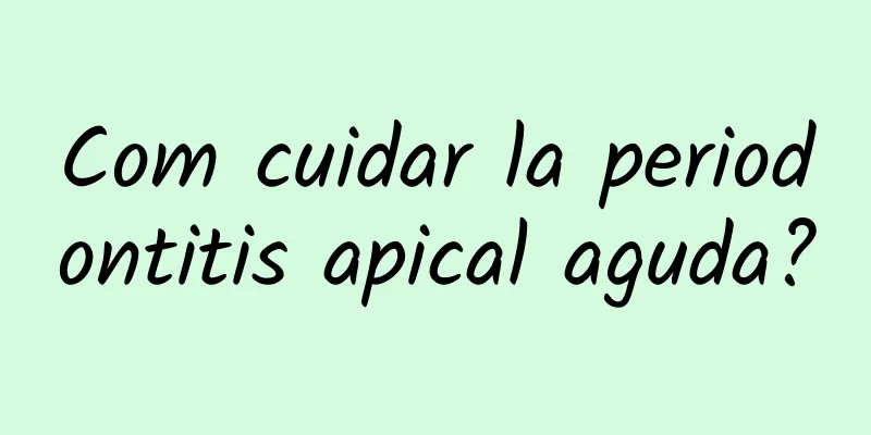 Com cuidar la periodontitis apical aguda?
