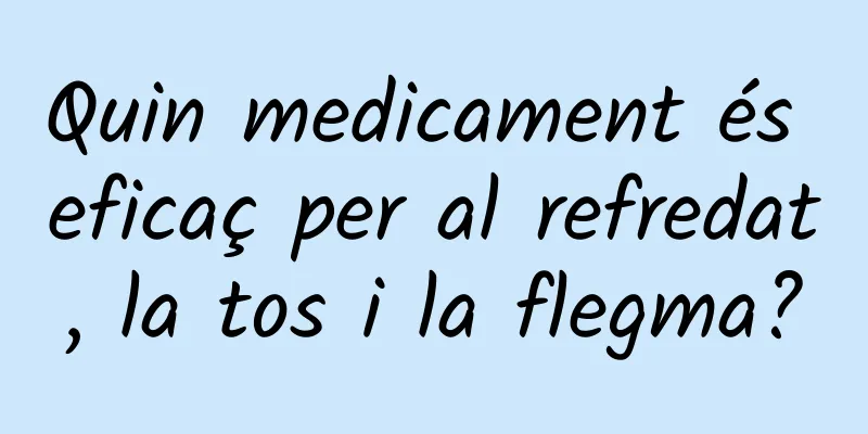 Quin medicament és eficaç per al refredat, la tos i la flegma?