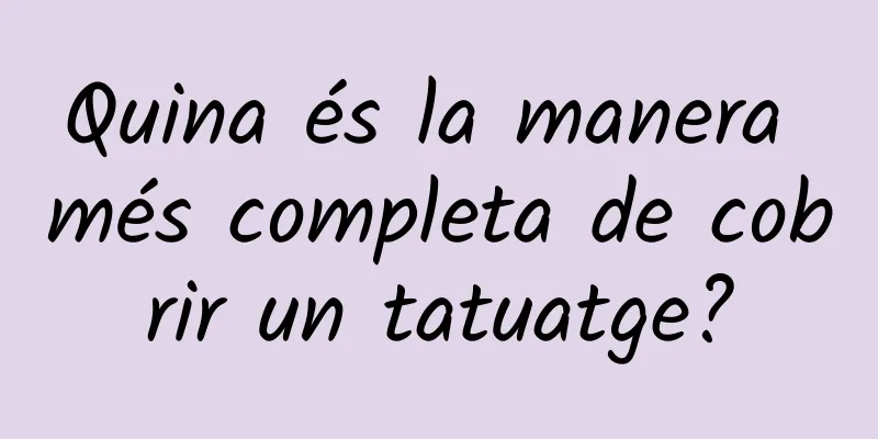 Quina és la manera més completa de cobrir un tatuatge?