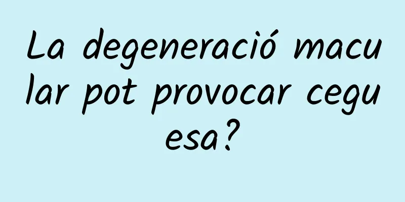 La degeneració macular pot provocar ceguesa?