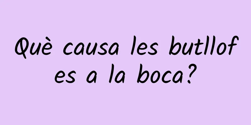 Què causa les butllofes a la boca?