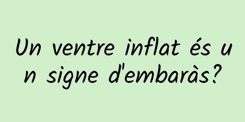 Un ventre inflat és un signe d'embaràs?