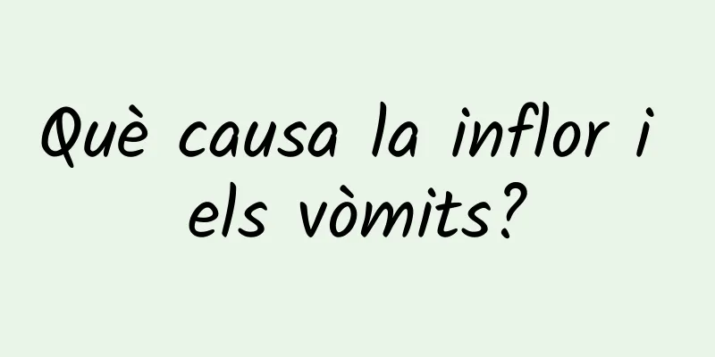 Què causa la inflor i els vòmits?