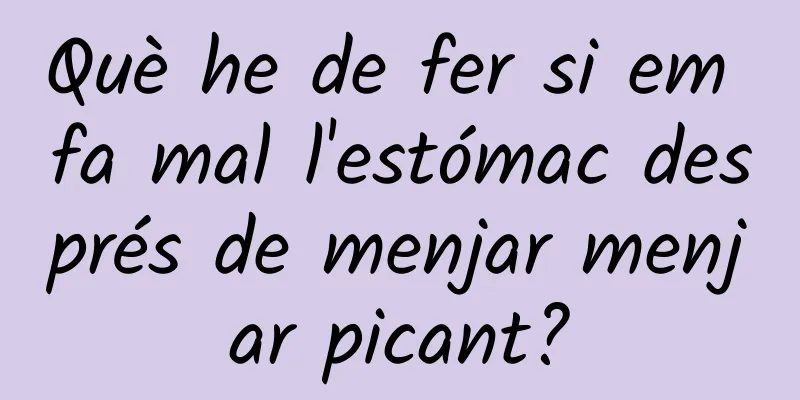 Què he de fer si em fa mal l'estómac després de menjar menjar picant?