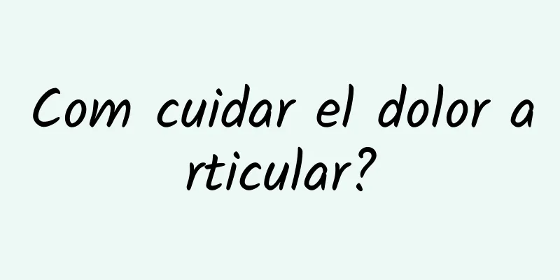 Com cuidar el dolor articular?