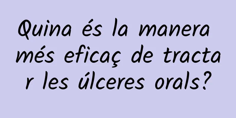 Quina és la manera més eficaç de tractar les úlceres orals?