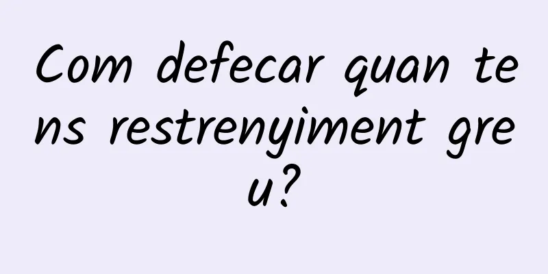Com defecar quan tens restrenyiment greu?
