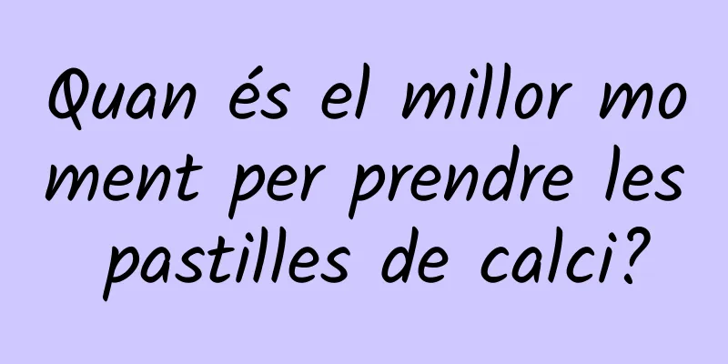 Quan és el millor moment per prendre les pastilles de calci?