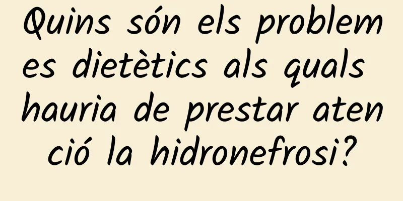 Quins són els problemes dietètics als quals hauria de prestar atenció la hidronefrosi?