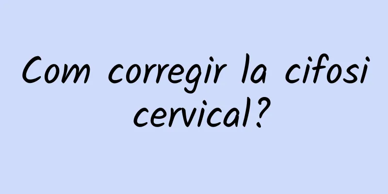 Com corregir la cifosi cervical?