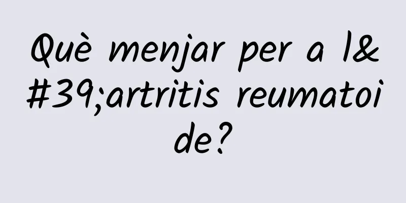 Què menjar per a l'artritis reumatoide?
