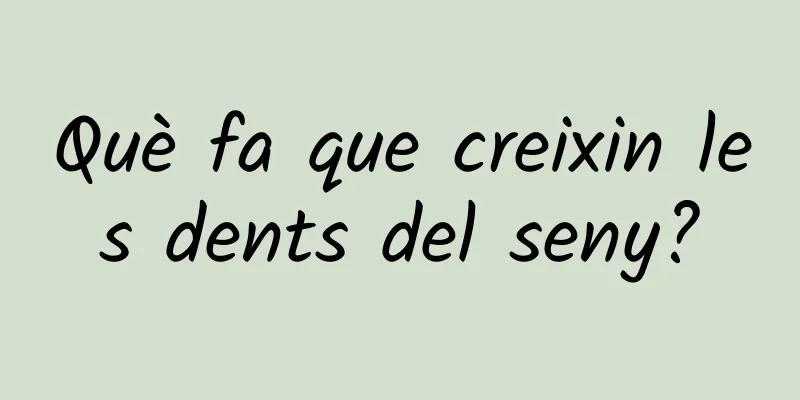 Què fa que creixin les dents del seny?