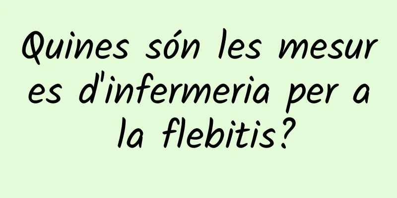 Quines són les mesures d'infermeria per a la flebitis?