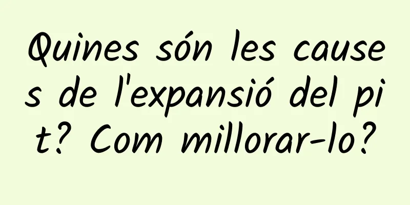 Quines són les causes de l'expansió del pit? Com millorar-lo?