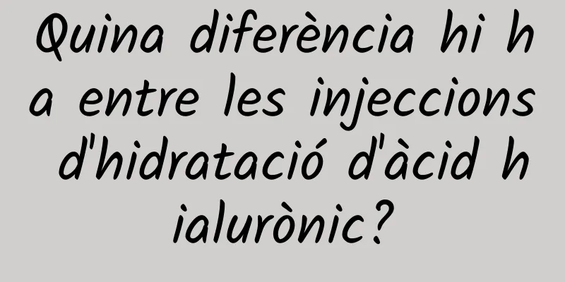 Quina diferència hi ha entre les injeccions d'hidratació d'àcid hialurònic?