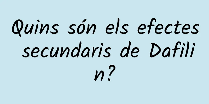 Quins són els efectes secundaris de Dafilin?