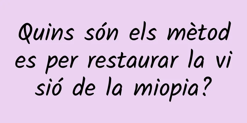 Quins són els mètodes per restaurar la visió de la miopia?