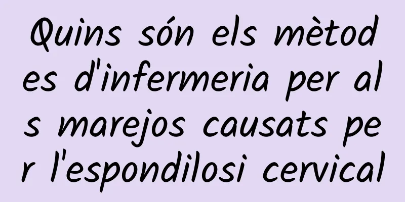 Quins són els mètodes d'infermeria per als marejos causats per l'espondilosi cervical