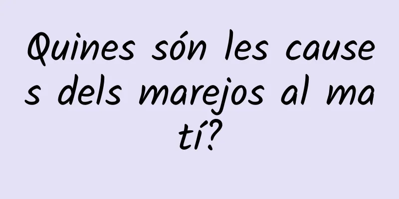 Quines són les causes dels marejos al matí?