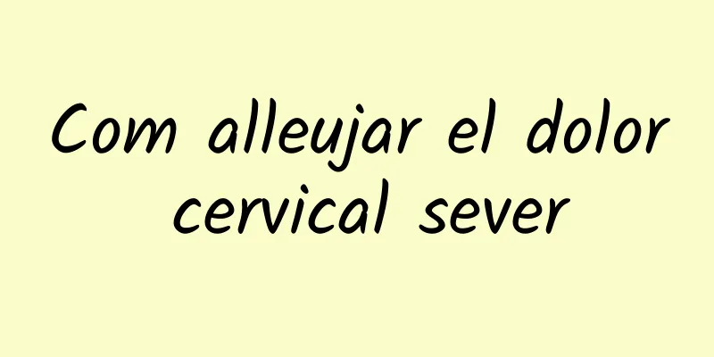Com alleujar el dolor cervical sever