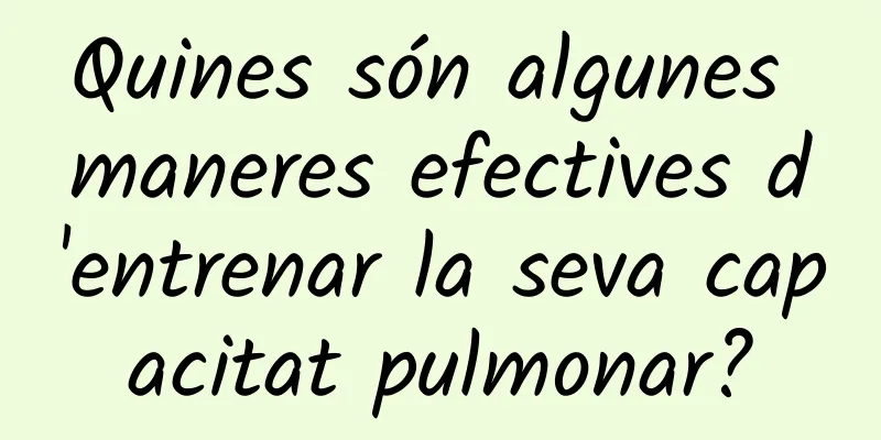 Quines són algunes maneres efectives d'entrenar la seva capacitat pulmonar?