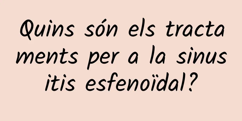 Quins són els tractaments per a la sinusitis esfenoïdal?