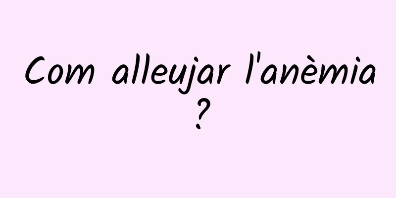 Com alleujar l'anèmia?
