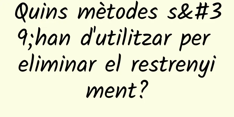 Quins mètodes s'han d'utilitzar per eliminar el restrenyiment?