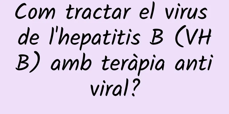 Com tractar el virus de l'hepatitis B (VHB) amb teràpia antiviral?