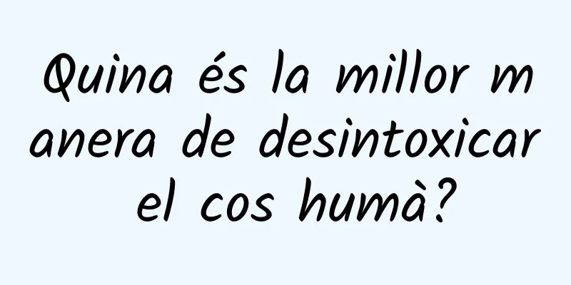 Quina és la millor manera de desintoxicar el cos humà?