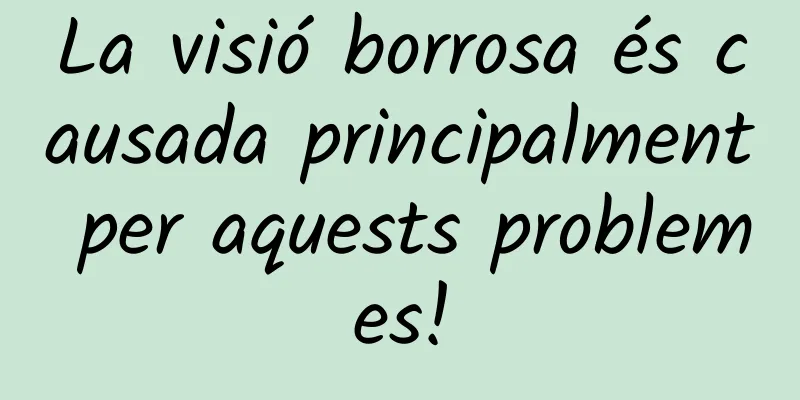 La visió borrosa és causada principalment per aquests problemes!