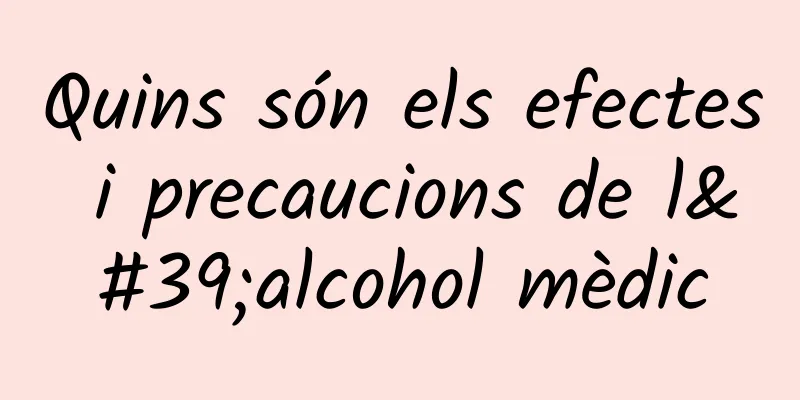Quins són els efectes i precaucions de l'alcohol mèdic