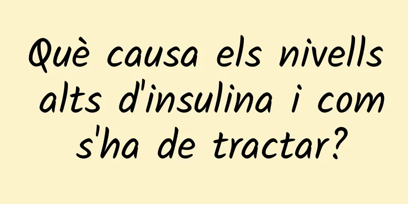 Què causa els nivells alts d'insulina i com s'ha de tractar?