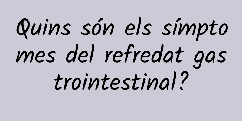 Quins són els símptomes del refredat gastrointestinal?
