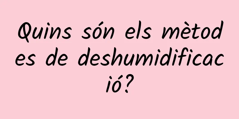 Quins són els mètodes de deshumidificació?