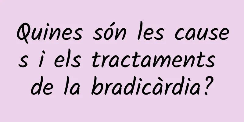 Quines són les causes i els tractaments de la bradicàrdia?