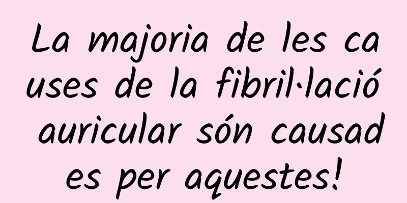La majoria de les causes de la fibril·lació auricular són causades per aquestes!