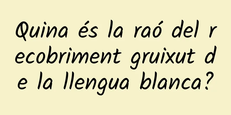 Quina és la raó del recobriment gruixut de la llengua blanca?