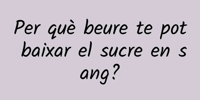 Per què beure te pot baixar el sucre en sang?