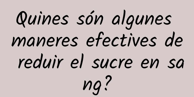Quines són algunes maneres efectives de reduir el sucre en sang?