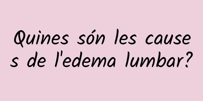Quines són les causes de l'edema lumbar?