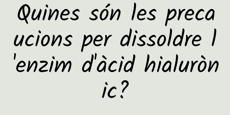 Quines són les precaucions per dissoldre l'enzim d'àcid hialurònic?