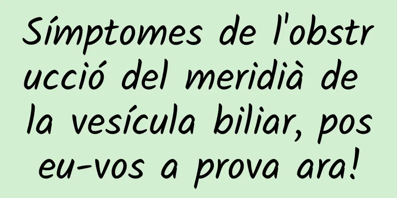 Símptomes de l'obstrucció del meridià de la vesícula biliar, poseu-vos a prova ara!