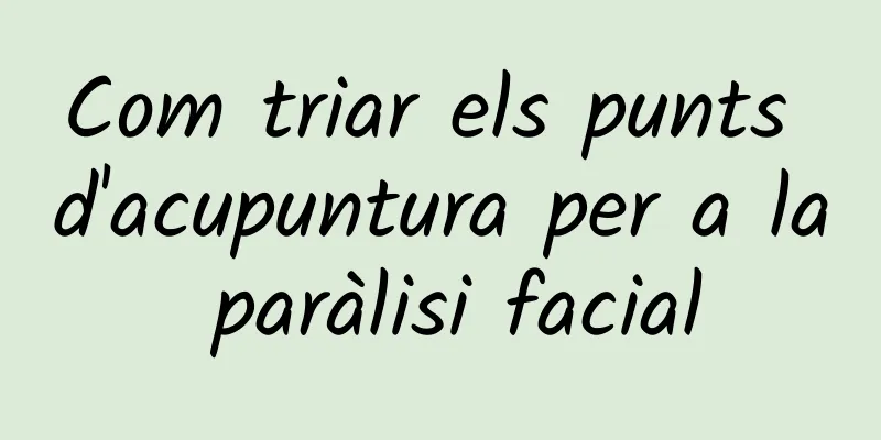 Com triar els punts d'acupuntura per a la paràlisi facial