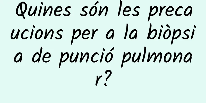 Quines són les precaucions per a la biòpsia de punció pulmonar?